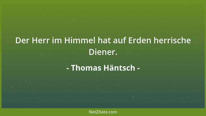 Thomas Häntsch - Der Herr im Himmel hat auf Erden herrische Diener....