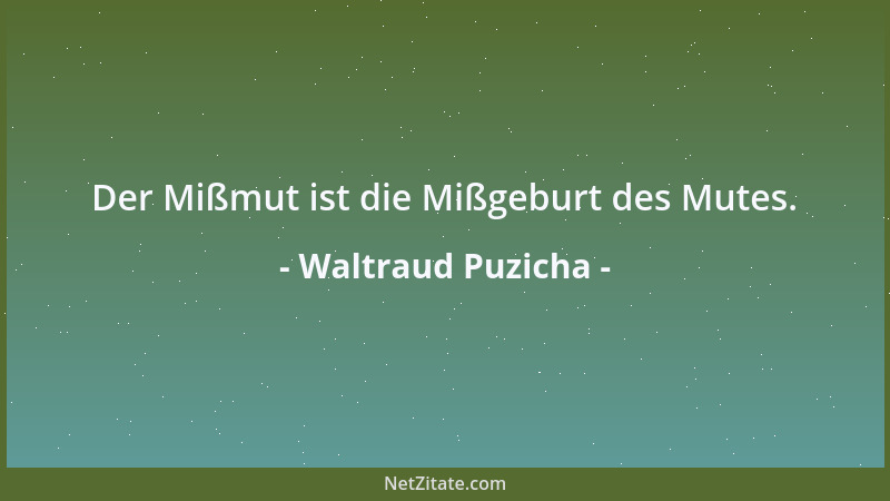 Waltraud Puzicha - Der Mißmut ist die Mißgeburt des Mutes....