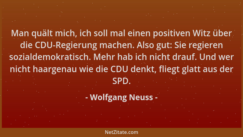 Wolfgang Neuss - Man quält mich, ich soll mal einen positiven Witz über die CDU-Regierung machen. Also gut: Sie regieren so...