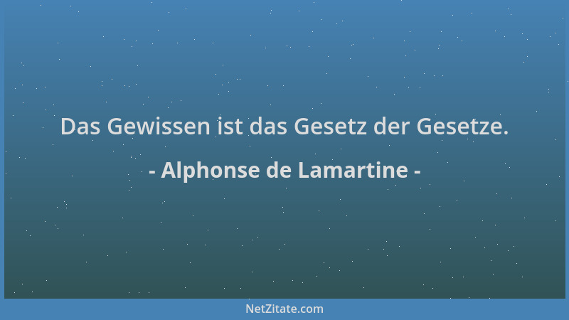 Alphonse de Lamartine - Das Gewissen ist das Gesetz der Gesetze....