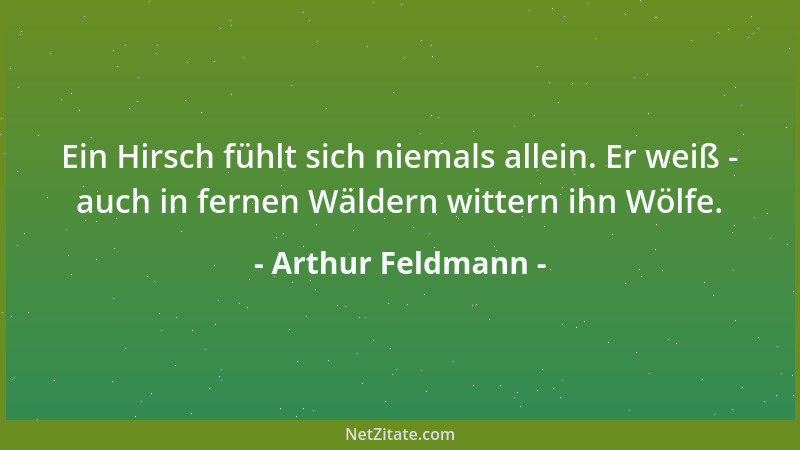 Arthur Feldmann - Ein Hirsch fühlt sich niemals allein. Er weiß - auch in fernen Wäldern wittern ihn Wölfe....