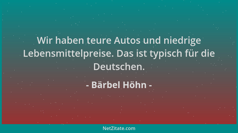 Bärbel Höhn - Wir haben teure Autos und niedrige Lebensmittelpreise. Das ist typisch für die Deutschen....