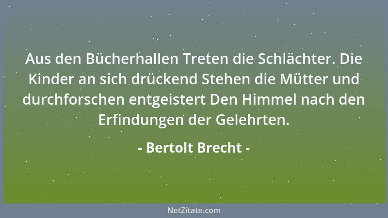 Bertolt Brecht - Aus den Bücherhallen Treten die Schlächter. Die Kinder an sich drückend Stehen die Mütter und durchforsche...