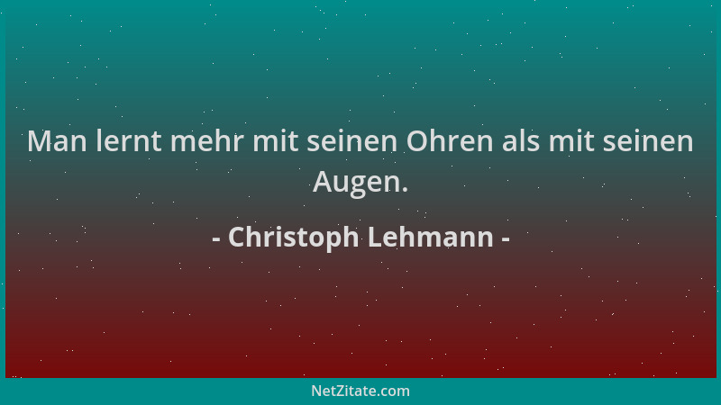 Christoph Lehmann - Man lernt mehr mit seinen Ohren als mit seinen Augen....