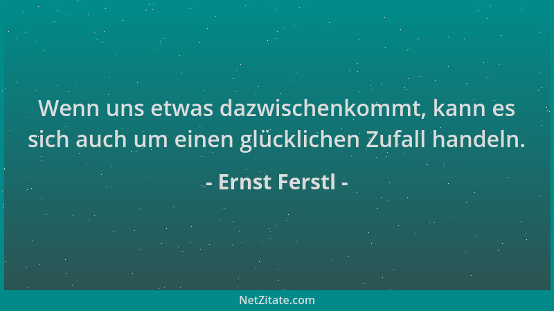 Ernst Ferstl - Wenn uns etwas dazwischenkommt, kann es sich auch um einen glücklichen Zufall handeln....