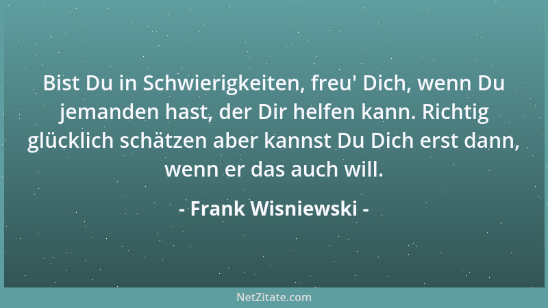 Frank Wisniewski - Bist Du in Schwierigkeiten, freu ' Dich, wenn Du jemanden hast, der Dir helfen kann. Richtig glücklich sc...