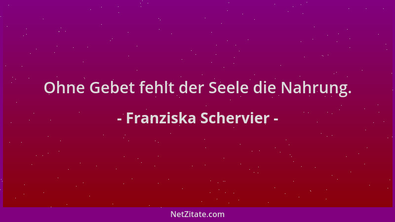 Franziska Schervier - Ohne Gebet fehlt der Seele die Nahrung....