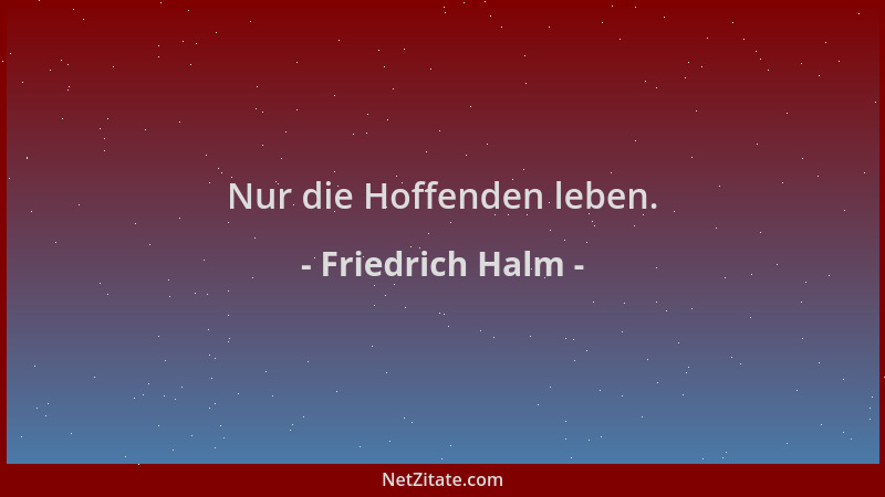 Friedrich Halm - Nur die Hoffenden leben....