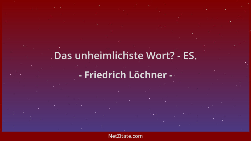 Friedrich Löchner - Das unheimlichste Wort? - ES....