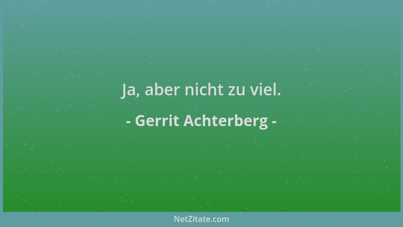Gerrit Achterberg - Ja, aber nicht zu viel....