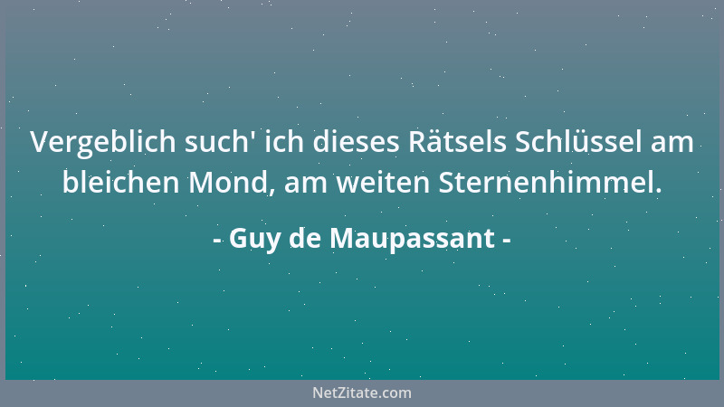 Guy de Maupassant - Vergeblich such ' ich dieses Rätsels Schlüssel am bleichen Mond, am weiten Sternenhimmel....