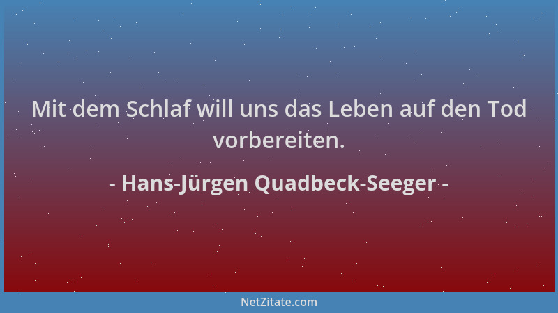 Hans-Jürgen Quadbeck-Seeger - Mit dem Schlaf will uns das Leben auf den Tod vorbereiten....