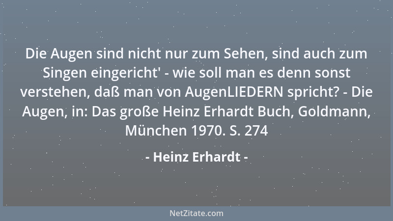 Heinz Erhardt - Die Augen sind nicht nur zum Sehen, sind auch zum Singen eingericht ' - wie soll man es denn sonst verstehen...