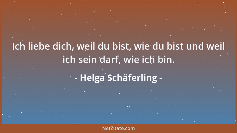Helga Schäferling - Ich liebe dich, weil du bist, wie du bist und weil ich sein darf, wie ich bin....