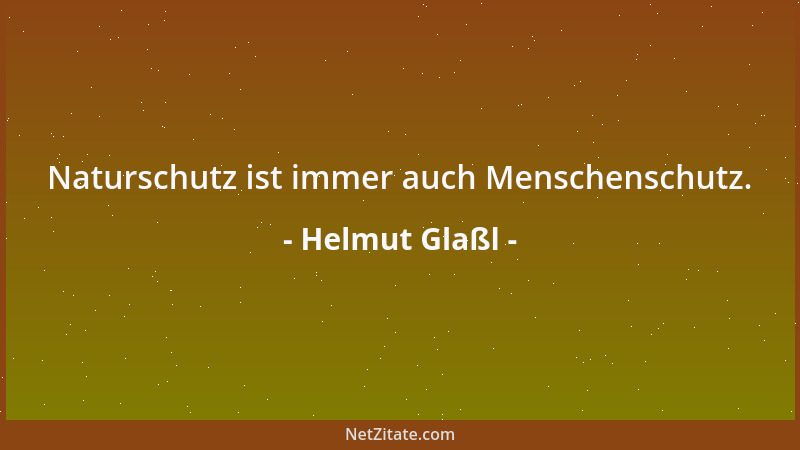 Helmut Glaßl - Naturschutz ist immer auch Menschenschutz....