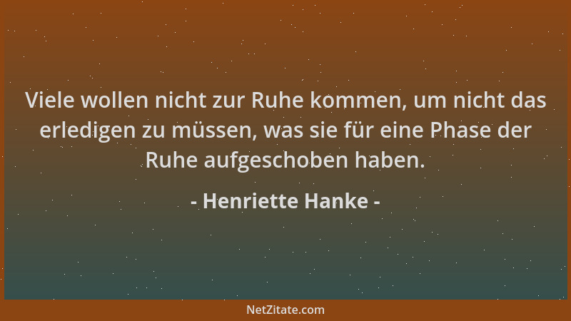 Henriette Hanke - Viele wollen nicht zur Ruhe kommen, um nicht das erledigen zu müssen, was sie für eine Phase der Ruhe auf...