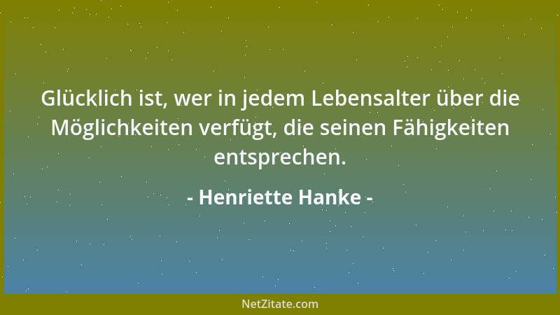 Henriette Hanke - Glücklich ist, wer in jedem Lebensalter über die Möglichkeiten verfügt, die seinen Fähigkeiten entspreche...