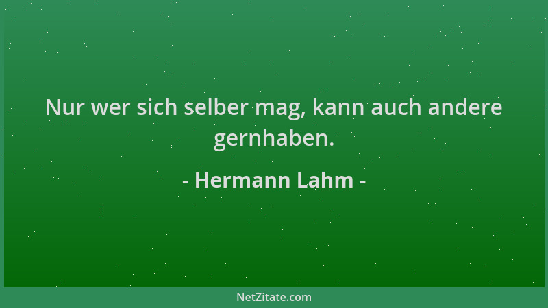 Hermann Lahm - Nur wer sich selber mag, kann auch andere gernhaben....