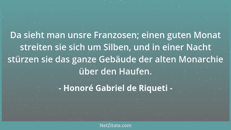 Honoré Gabriel de Riqueti - Da sieht man unsre Franzosen; einen guten Monat streiten sie sich um Silben, und in einer Nacht...