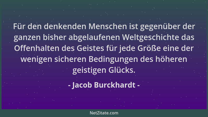 Jacob Burckhardt - Für den denkenden Menschen ist gegenüber der ganzen bisher abgelaufenen Weltgeschichte das Offenhalten d...