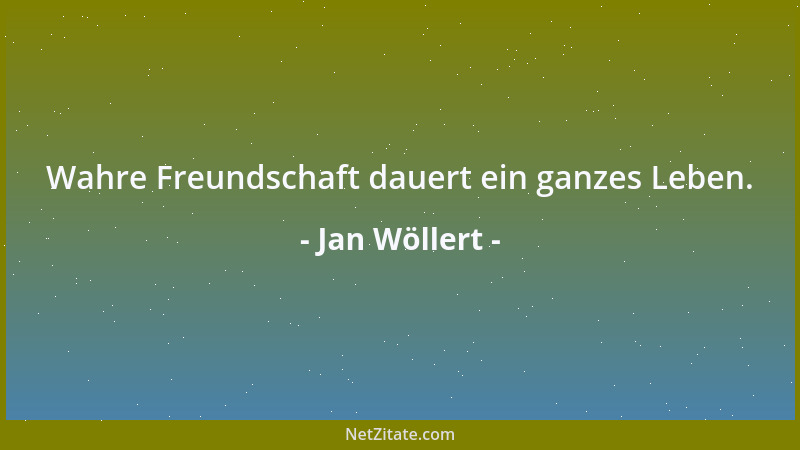 Jan Wöllert - Wahre Freundschaft dauert ein ganzes Leben....