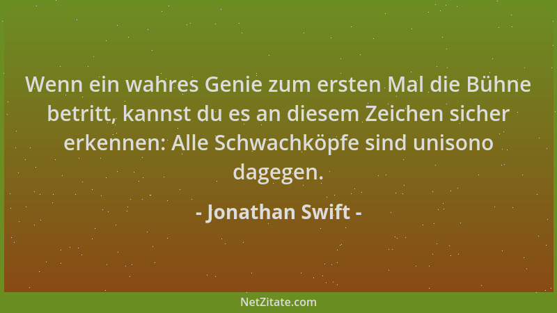 Jonathan Swift - Wenn ein wahres Genie zum ersten Mal die Bühne betritt, kannst du es an diesem Zeichen sicher erkennen: Al...
