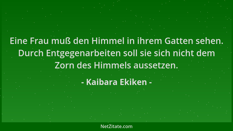 Kaibara Ekiken - Eine Frau muß den Himmel in ihrem Gatten sehen. Durch Entgegenarbeiten soll sie sich nicht dem Zorn des Hi...