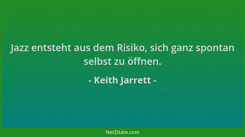 Keith Jarrett - Jazz entsteht aus dem Risiko, sich ganz spontan selbst zu öffnen....