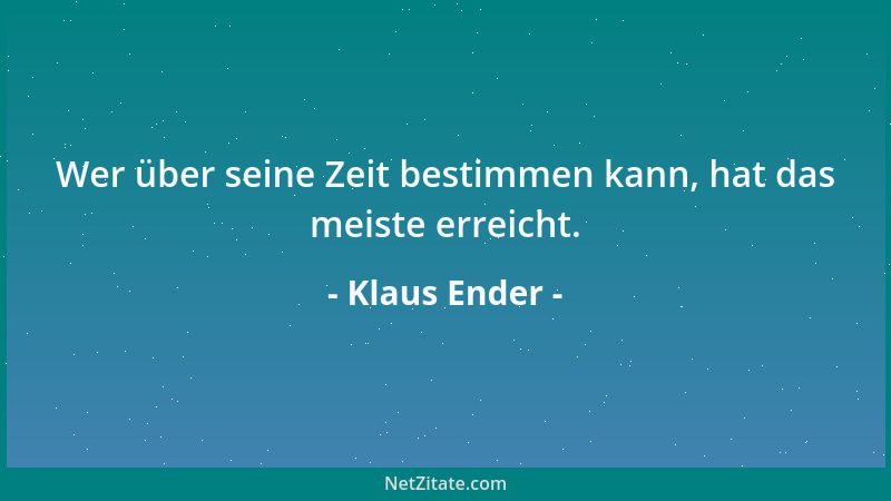 Klaus Ender - Wer über seine Zeit bestimmen kann, hat das meiste erreicht....