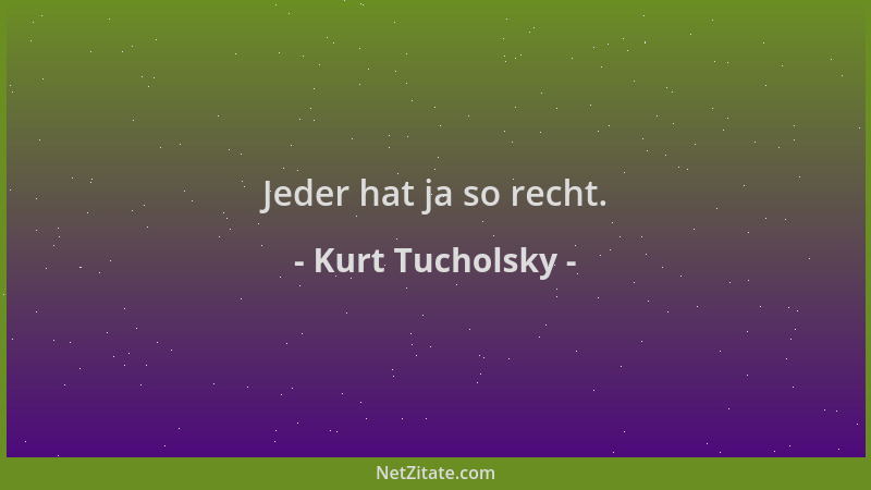 Kurt Tucholsky - Jeder hat ja so recht....