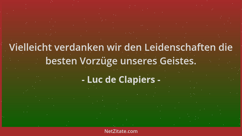 Luc de Clapiers - Vielleicht verdanken wir den Leidenschaften die besten Vorzüge unseres Geistes....