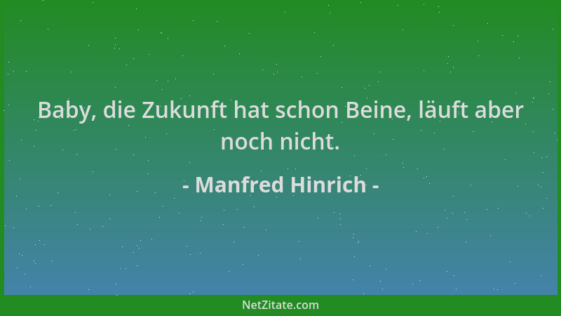 Manfred Hinrich - Baby, die Zukunft hat schon Beine, läuft aber noch nicht....