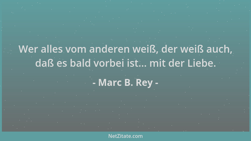 Marc B. Rey - Wer alles vom anderen weiß, der weiß auch, daß es bald vorbei ist... mit der Liebe....