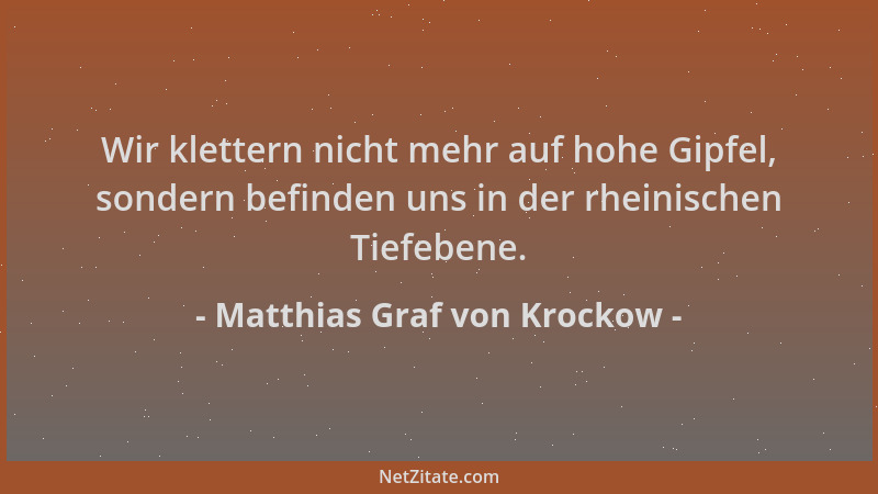 Matthias Graf von Krockow - Wir klettern nicht mehr auf hohe Gipfel, sondern befinden uns in der rheinischen Tiefebene....