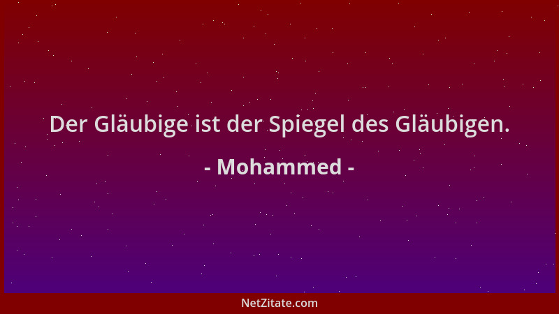 Mohammed - Der Gläubige ist der Spiegel des Gläubigen....