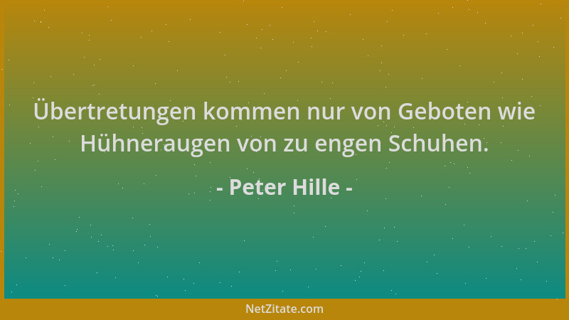 Peter Hille - Übertretungen kommen nur von Geboten wie Hühneraugen von zu engen Schuhen....