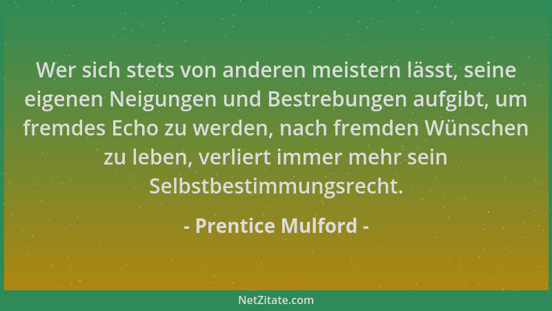 Prentice Mulford - Wer sich stets von anderen meistern lässt, seine eigenen Neigungen und Bestrebungen aufgibt, um fremdes...