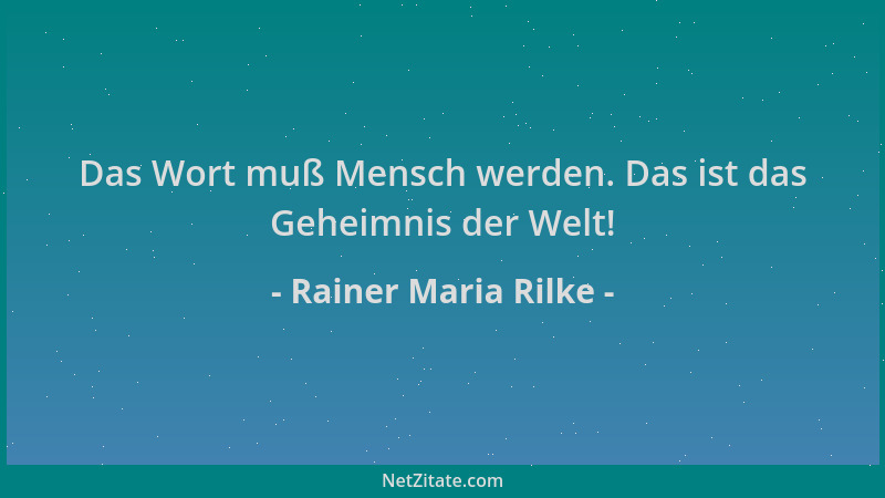 Rainer Maria Rilke - Das Wort muß Mensch werden. Das ist das Geheimnis der Welt!...