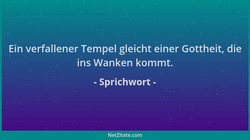 Sprichwort - Ein verfallener Tempel gleicht einer Gottheit, die ins Wanken kommt....