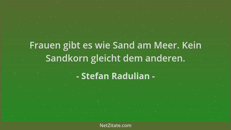 Stefan Radulian - Frauen gibt es wie Sand am Meer. Kein Sandkorn gleicht dem anderen....