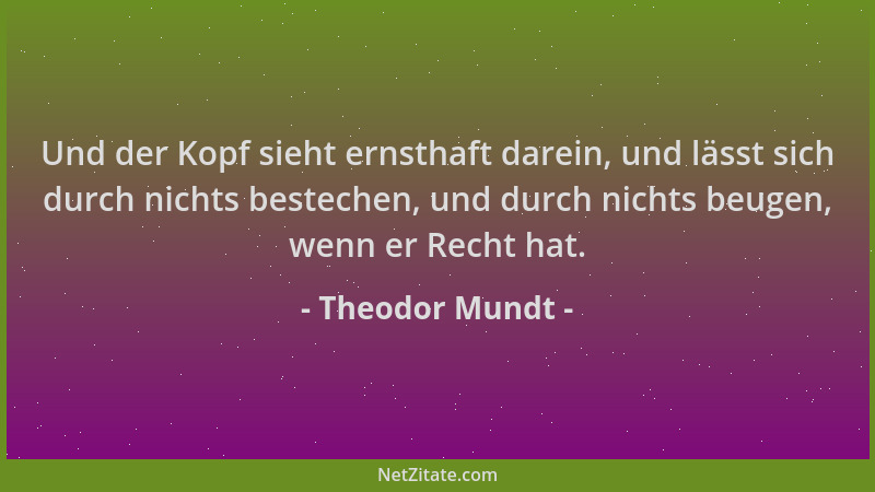 Theodor Mundt - Und der Kopf sieht ernsthaft darein, und lässt sich durch nichts bestechen, und durch nichts beugen, wenn e...