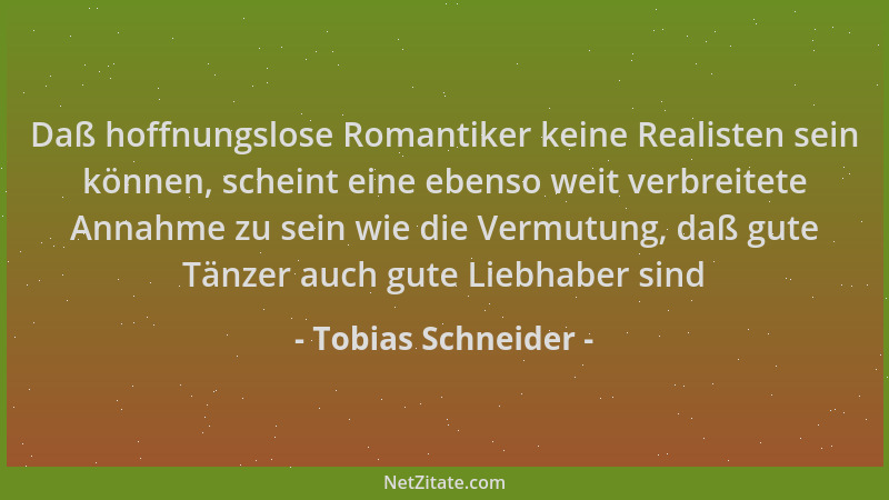 Tobias Schneider - Daß hoffnungslose Romantiker keine Realisten sein können, scheint eine ebenso weit verbreitete Annahme z...
