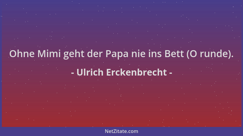 Ulrich Erckenbrecht - Ohne Mimi geht der Papa nie ins Bett (O runde)....