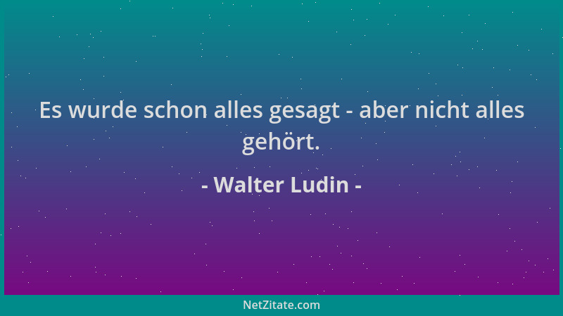 Walter Ludin - Es wurde schon alles gesagt - aber nicht alles gehört....