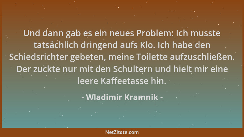 Wladimir Kramnik - Und dann gab es ein neues Problem: Ich musste tatsächlich dringend aufs Klo. Ich habe den Schiedsrichter...