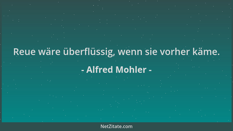 Alfred Mohler - Reue wäre überflüssig, wenn sie vorher käme....