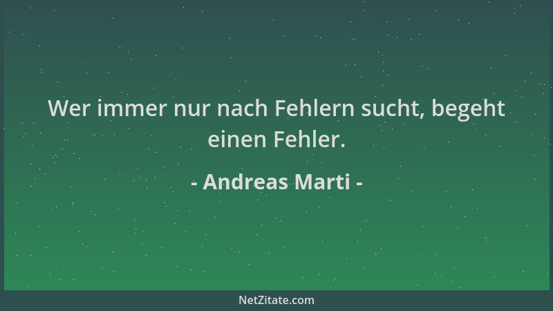 Andreas Marti - Wer immer nur nach Fehlern sucht, begeht einen Fehler....