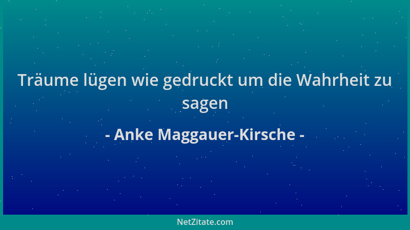 Anke Maggauer-Kirsche - Träume lügen wie gedruckt um die Wahrheit zu sagen...