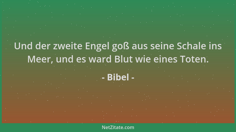 Bibel - Und der zweite Engel goß aus seine Schale ins Meer, und es ward Blut wie eines Toten....