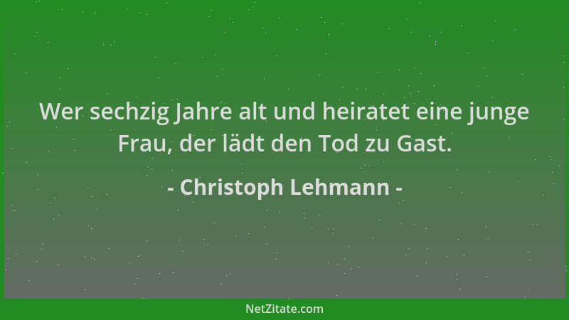 Christoph Lehmann - Wer sechzig Jahre alt und heiratet eine junge Frau, der lädt den Tod zu Gast....